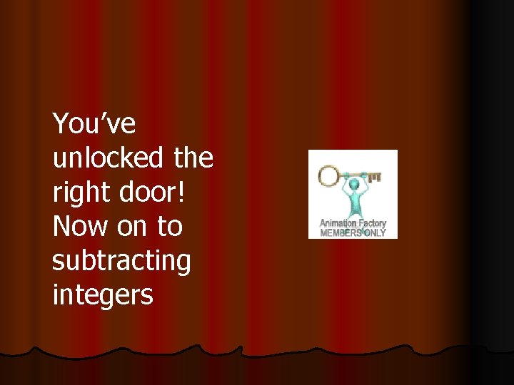 You’ve unlocked the right door! Now on to subtracting integers 