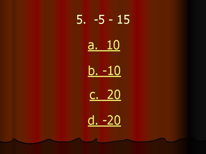 5. -5 - 15 a. 10 b. -10 c. 20 d. -20 