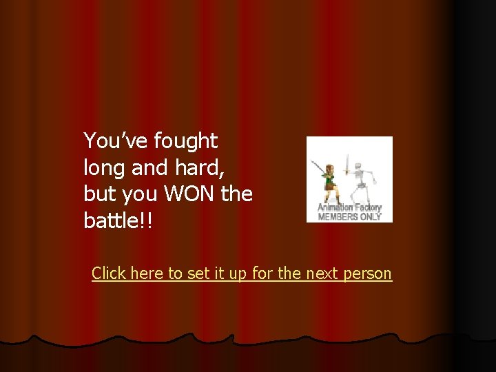 You’ve fought long and hard, but you WON the battle!! Click here to set