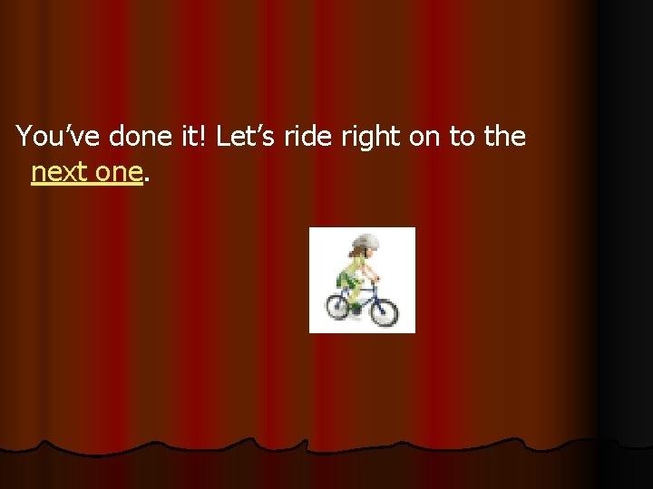 You’ve done it! Let’s ride right on to the next one. 