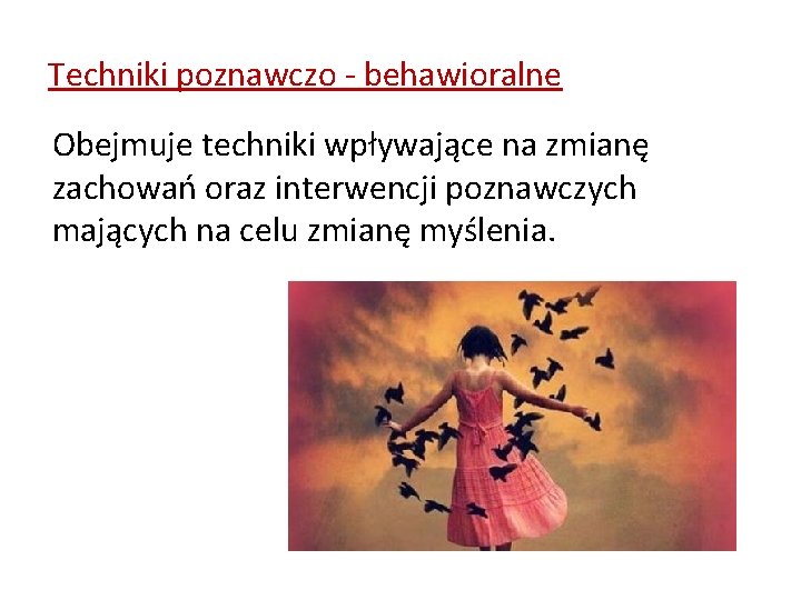 Techniki poznawczo - behawioralne Obejmuje techniki wpływające na zmianę zachowań oraz interwencji poznawczych mających