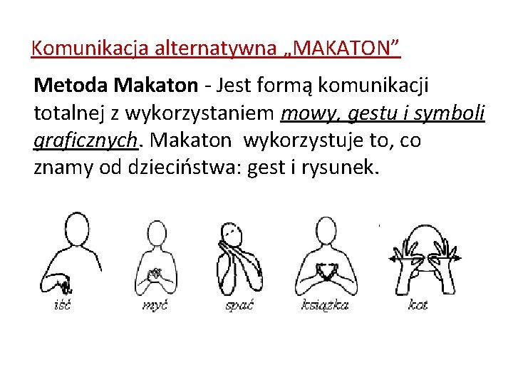Komunikacja alternatywna „MAKATON” Metoda Makaton - Jest formą komunikacji totalnej z wykorzystaniem mowy, gestu