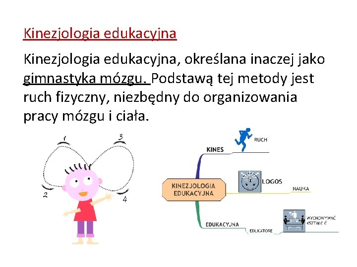 Kinezjologia edukacyjna, określana inaczej jako gimnastyka mózgu. Podstawą tej metody jest ruch fizyczny, niezbędny