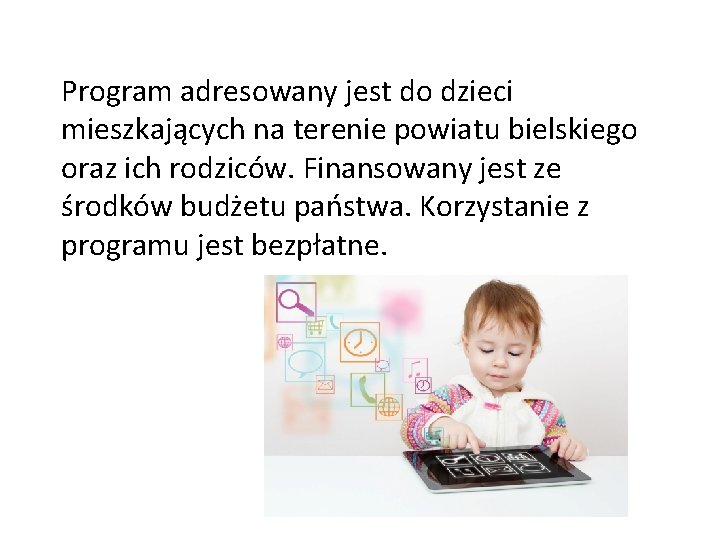 Program adresowany jest do dzieci mieszkających na terenie powiatu bielskiego oraz ich rodziców. Finansowany