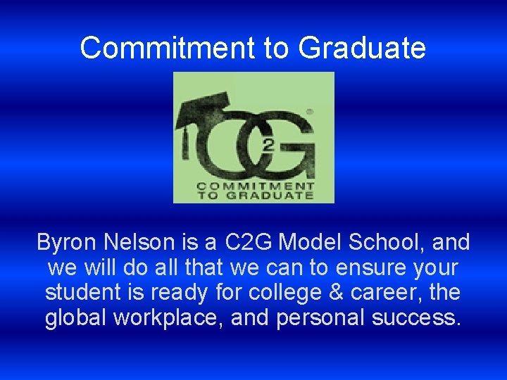 Commitment to Graduate Byron Nelson is a C 2 G Model School, and we