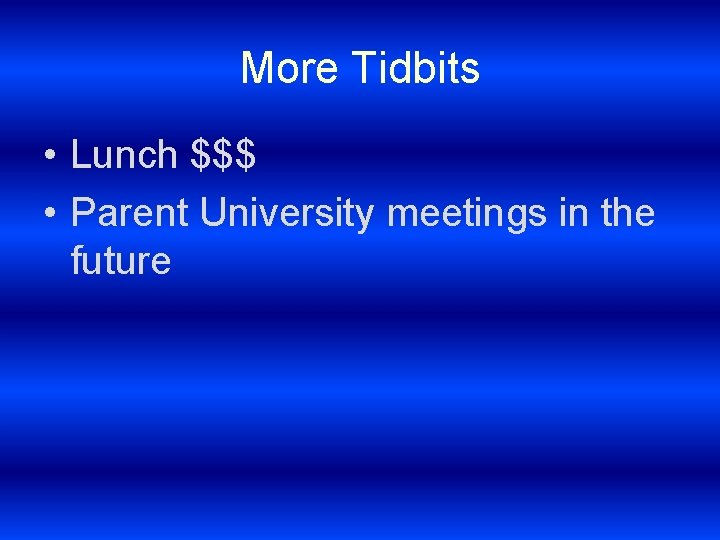 More Tidbits • Lunch $$$ • Parent University meetings in the future 