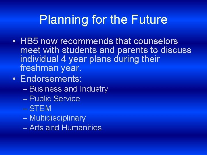 Planning for the Future • HB 5 now recommends that counselors meet with students