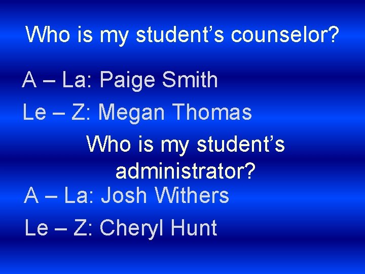 Who is my student’s counselor? A – La: Paige Smith Le – Z: Megan