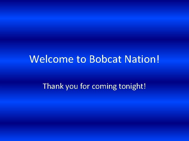 Welcome to Bobcat Nation! Thank you for coming tonight! 