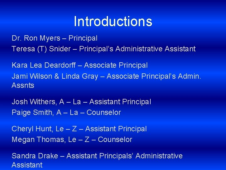 Introductions Dr. Ron Myers – Principal Teresa (T) Snider – Principal’s Administrative Assistant Kara