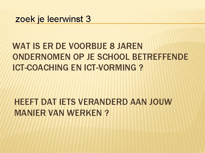 zoek je leerwinst 3 WAT IS ER DE VOORBIJE 8 JAREN ONDERNOMEN OP JE