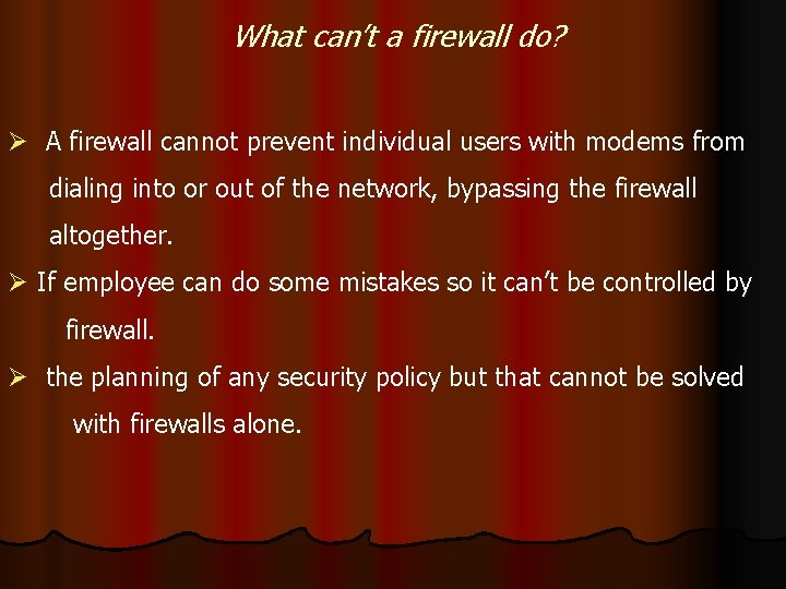 What can’t a firewall do? Ø A firewall cannot prevent individual users with modems