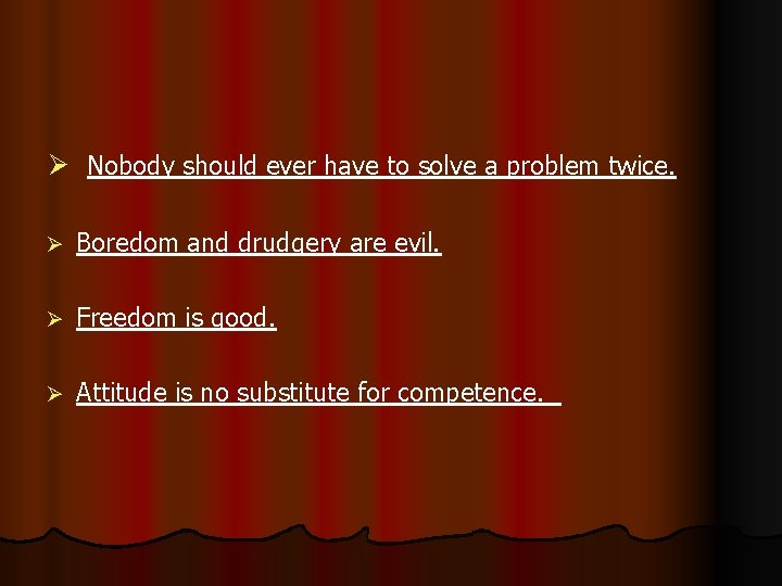 Ø Nobody should ever have to solve a problem twice. Ø Boredom and drudgery