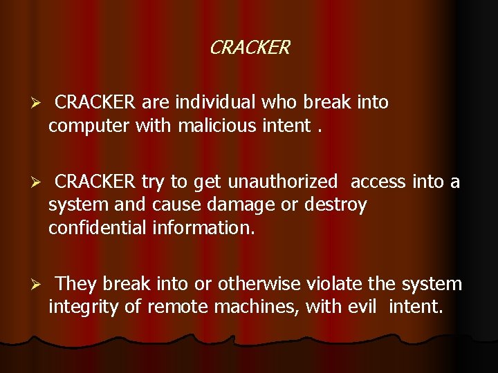 CRACKER Ø CRACKER are individual who break into computer with malicious intent. Ø CRACKER