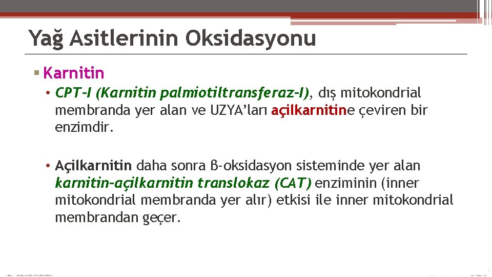 Yağ Asitlerinin Oksidasyonu Karnitin • CPT-I (Karnitin palmiotiltransferaz-I), dış mitokondrial membranda yer alan ve