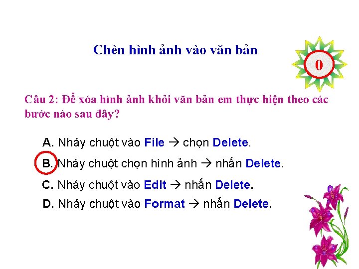 Chèn hình ảnh vào văn bản 10 2198765430 Câu 2: Để xóa hình ảnh