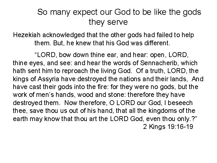 So many expect our God to be like the gods they serve Hezekiah acknowledged