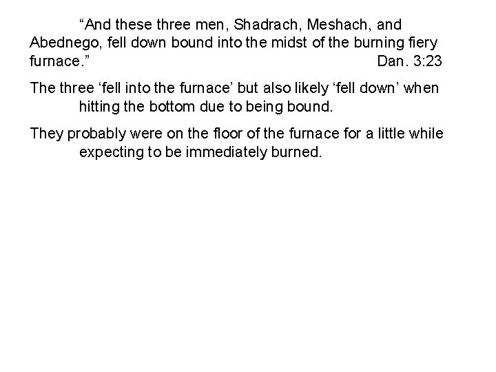“And these three men, Shadrach, Meshach, and Abednego, fell down bound into the midst