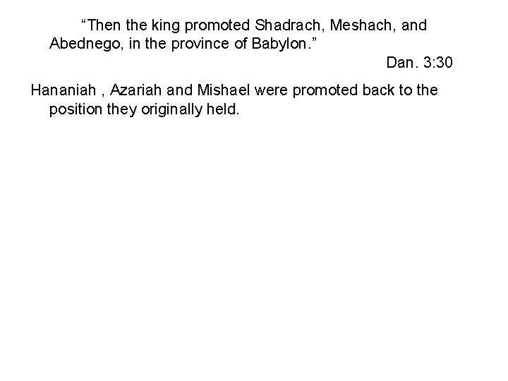 “Then the king promoted Shadrach, Meshach, and Abednego, in the province of Babylon. ”