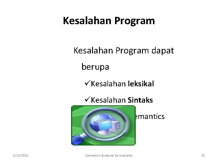 Kesalahan Program dapat berupa üKesalahan leksikal üKesalahan Sintaks ü Kesalahan Semantics 6/13/2021 Semantics Analyser