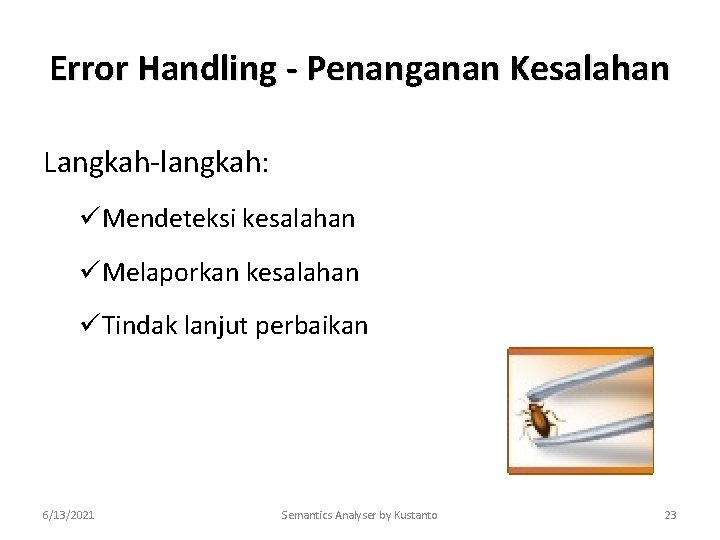 Error Handling - Penanganan Kesalahan Langkah-langkah: üMendeteksi kesalahan üMelaporkan kesalahan üTindak lanjut perbaikan 6/13/2021