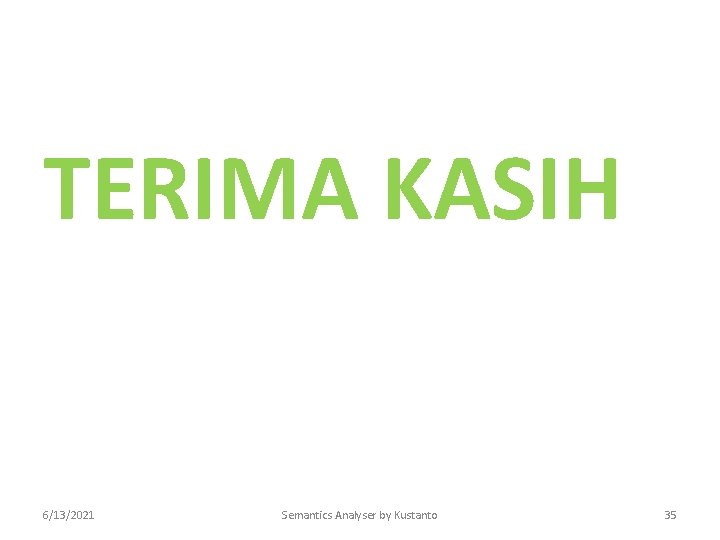 TERIMA KASIH 6/13/2021 Semantics Analyser by Kustanto 35 