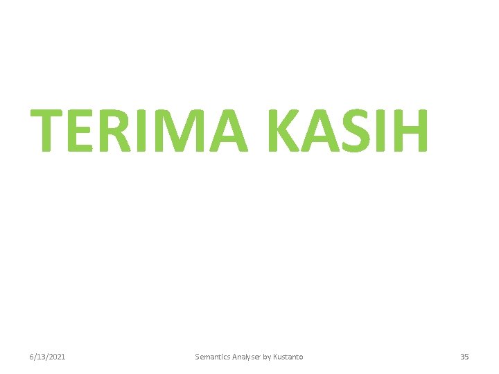 TERIMA KASIH 6/13/2021 Semantics Analyser by Kustanto 35 