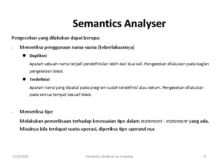 Semantics Analyser Pengecekan yang dilakukan dapat berupa: • Memeriksa penggunaan nama-nama (keberlakuannya) l Duplikasi