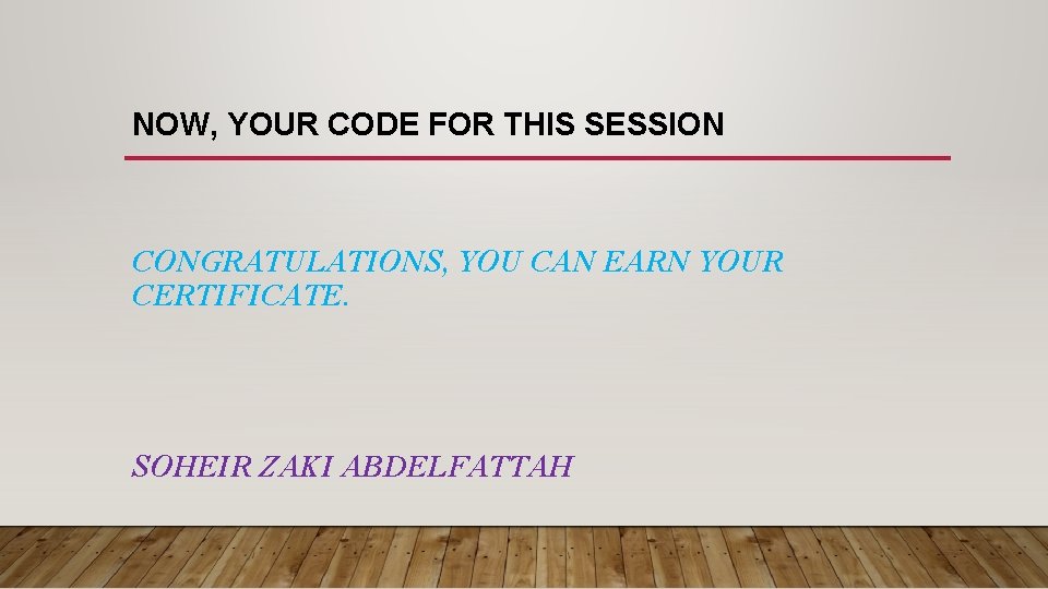NOW, YOUR CODE FOR THIS SESSION CONGRATULATIONS, YOU CAN EARN YOUR CERTIFICATE. SOHEIR ZAKI NOW, YOUR CODE FOR THIS SESSION CONGRATULATIONS, YOU CAN EARN YOUR CERTIFICATE. SOHEIR ZAKI