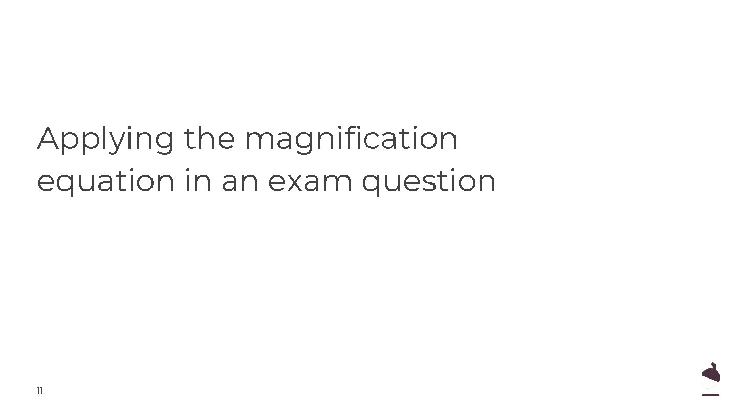 Applying the magnification equation in an exam question 11 