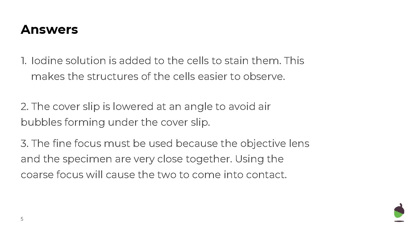 Answers 1. Iodine solution is added to the cells to stain them. This makes