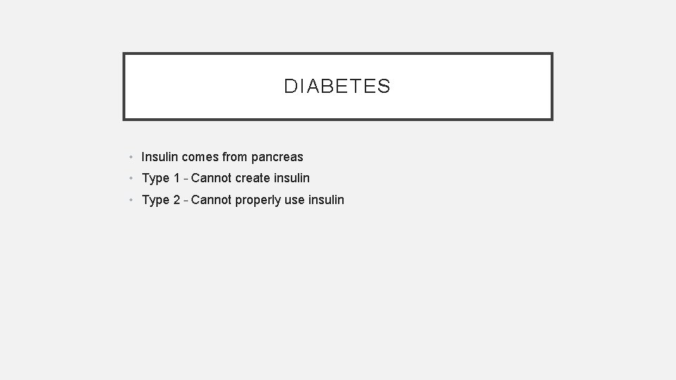 DIABETES • Insulin comes from pancreas • Type 1 – Cannot create insulin •