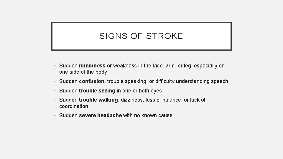 SIGNS OF STROKE • Sudden numbness or weakness in the face, arm, or leg,