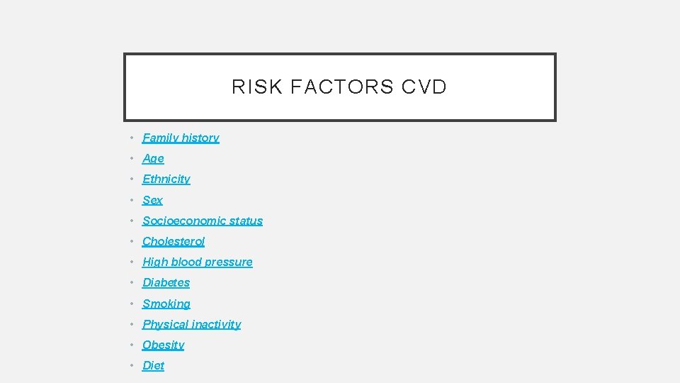 RISK FACTORS CVD • Family history • Age • Ethnicity • Sex • Socioeconomic