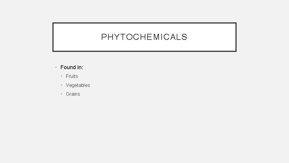 PHYTOCHEMICALS • Found in: • Fruits • Vegetables • Grains 