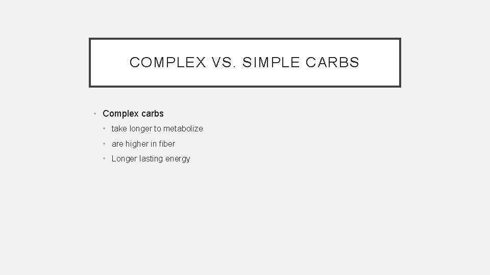 COMPLEX VS. SIMPLE CARBS • Complex carbs • take longer to metabolize • are