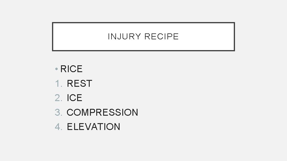 INJURY RECIPE • RICE 1. REST 2. ICE 3. COMPRESSION 4. ELEVATION 