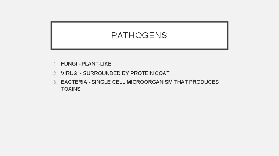 PATHOGENS 1. FUNGI – PLANT-LIKE 2. VIRUS - SURROUNDED BY PROTEIN COAT 3. BACTERIA