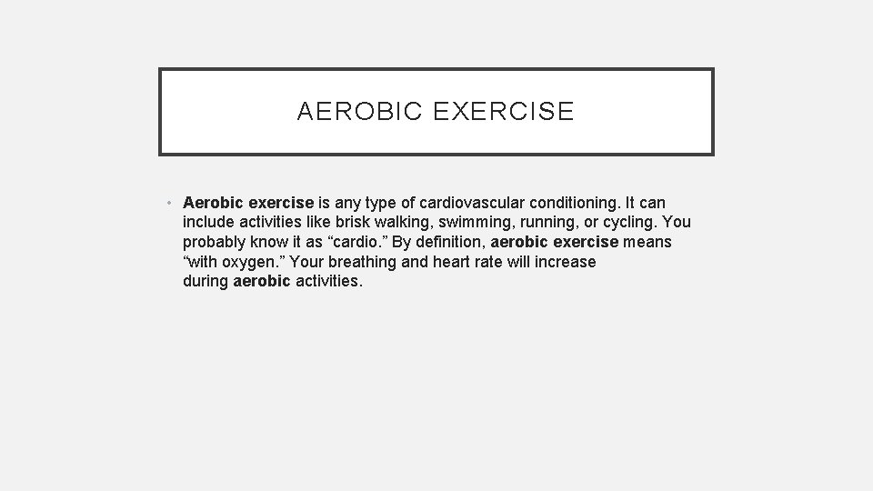 AEROBIC EXERCISE • Aerobic exercise is any type of cardiovascular conditioning. It can include