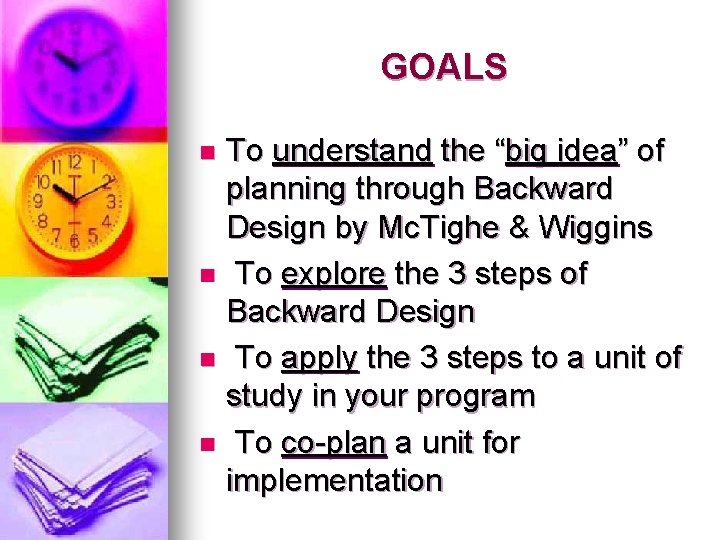 GOALS To understand the “big idea” of planning through Backward Design by Mc. Tighe