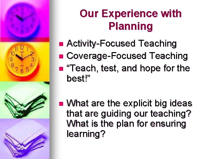 Our Experience with Planning Activity-Focused Teaching n Coverage-Focused Teaching n “Teach, test, and hope