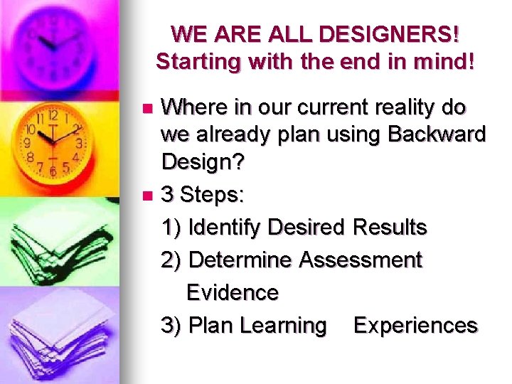 WE ARE ALL DESIGNERS! Starting with the end in mind! Where in our current