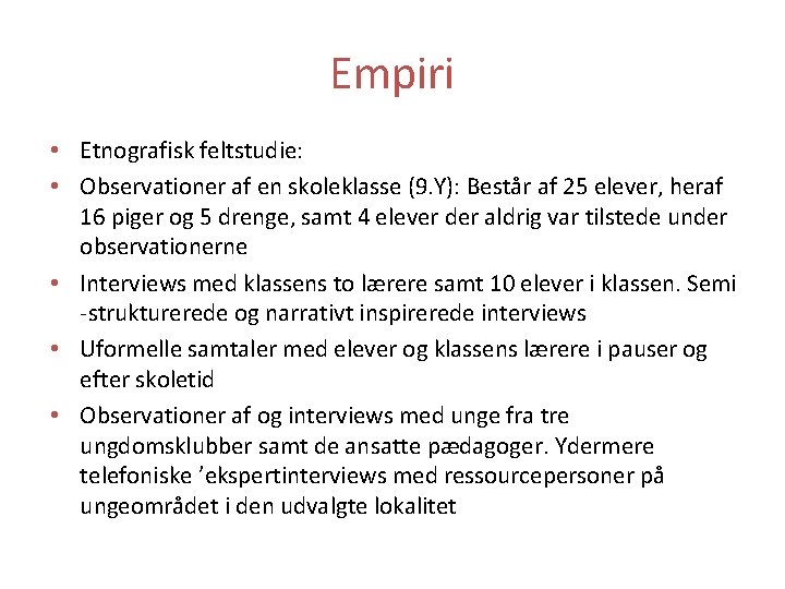 Empiri • Etnografisk feltstudie: • Observationer af en skoleklasse (9. Y): Består af 25