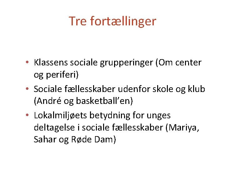 Tre fortællinger • Klassens sociale grupperinger (Om center og periferi) • Sociale fællesskaber udenfor