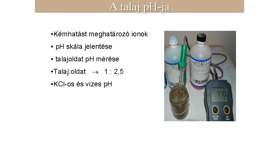 A talaj p. H-ja • Kémhatást meghatározó ionok • p. H skála jelentése •