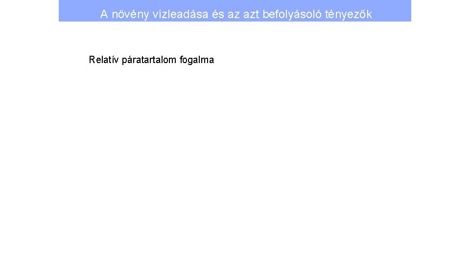 A növény vízleadása és az azt befolyásoló tényezők Relatív páratartalom fogalma 