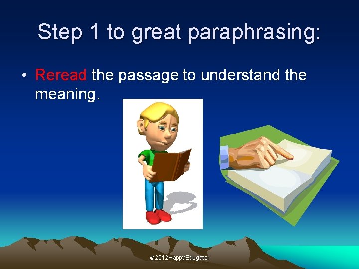 Step 1 to great paraphrasing: • Reread the passage to understand the meaning. ©