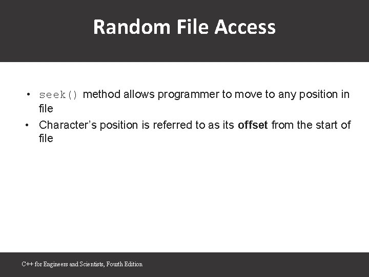 Random File Access • seek() method allows programmer to move to any position in