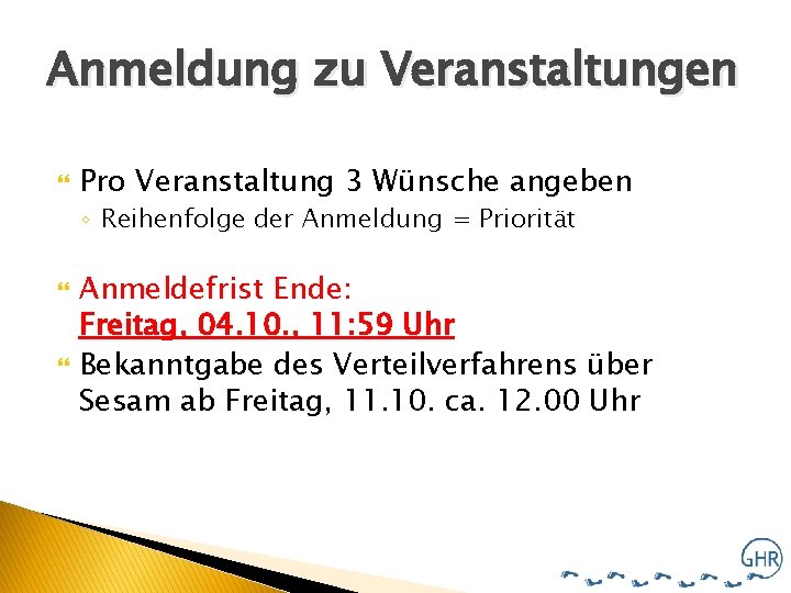 Anmeldung zu Veranstaltungen Pro Veranstaltung 3 Wünsche angeben ◦ Reihenfolge der Anmeldung = Priorität