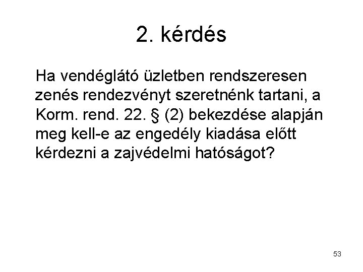 2. kérdés Ha vendéglátó üzletben rendszeresen zenés rendezvényt szeretnénk tartani, a Korm. rend. 22.